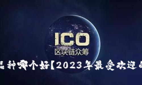 加密货币品种哪个好？2023年最受欢迎的选择分析