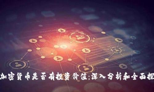 : 加密货币是否有投资价值：深入分析和全面探讨