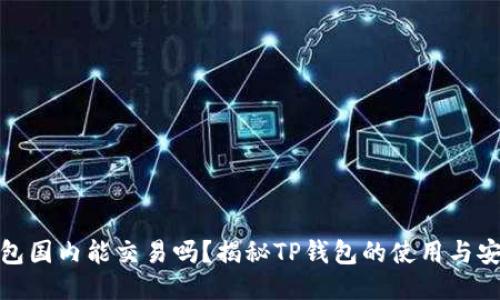 TP钱包国内能交易吗？揭秘TP钱包的使用与安全性