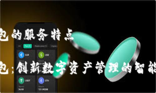 tp钱包的服务特点

tp钱包：创新数字资产管理的智能选择