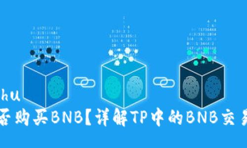 yunshu
TP能否购买BNB？详解TP中的BNB交易功能