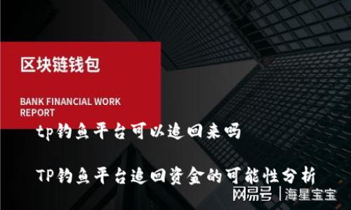 tp钓鱼平台可以追回来吗

TP钓鱼平台追回资金的可能性分析